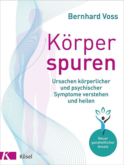 Bernhard Voss Körperspuren: Ursachen körperlicher und psychischer Symptome verstehen und heilen